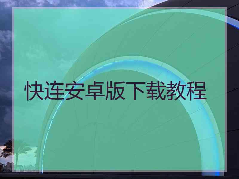 快连安卓版下载教程