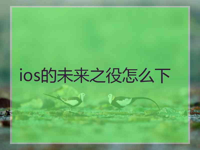 ios的未来之役怎么下