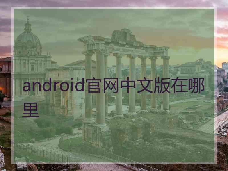 android官网中文版在哪里