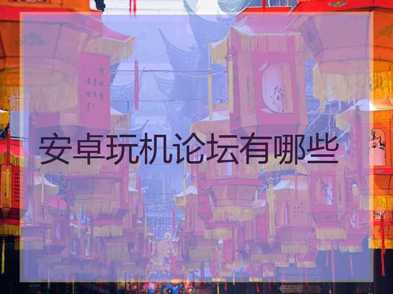 安卓玩机论坛有哪些