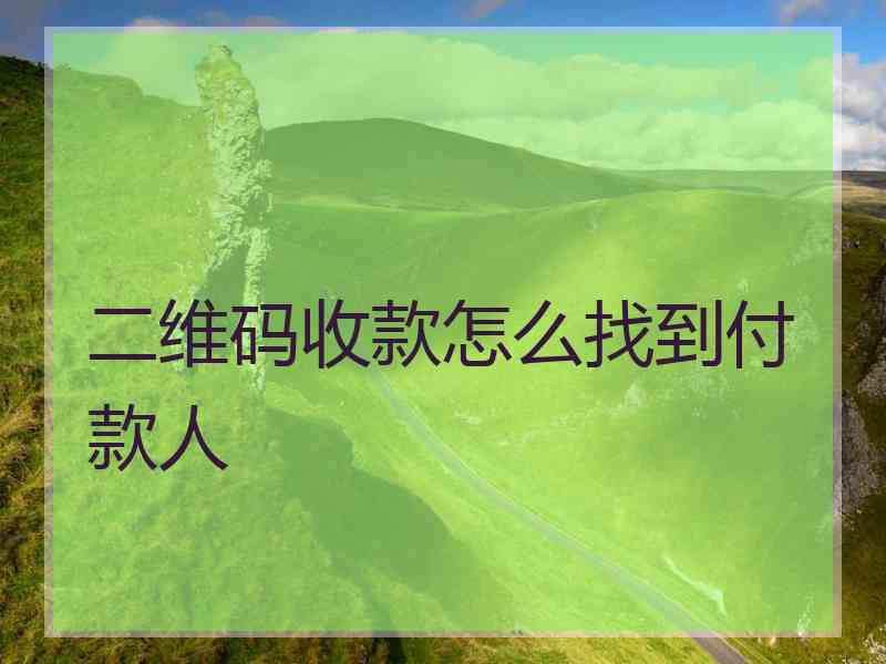 二维码收款怎么找到付款人