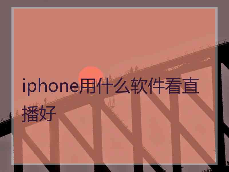 iphone用什么软件看直播好