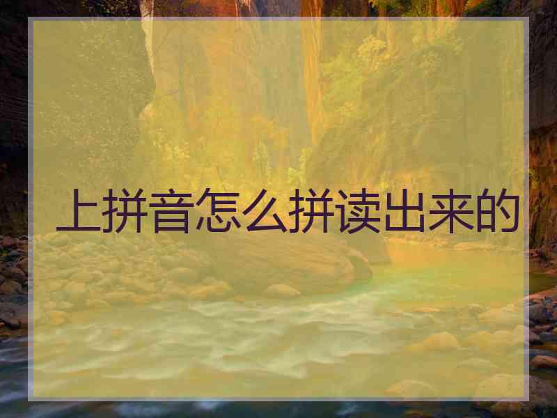 上拼音怎么拼读出来的