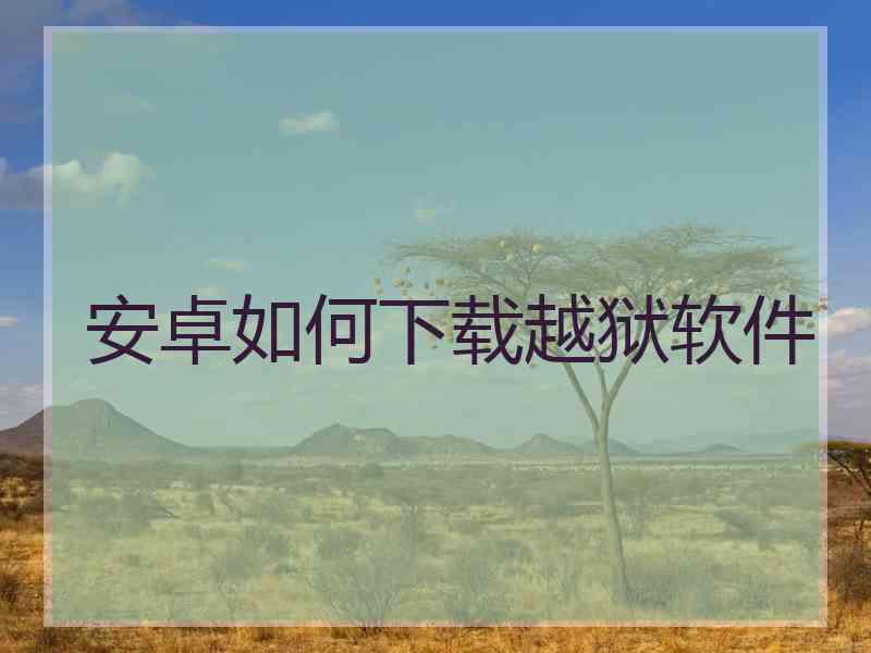 安卓如何下载越狱软件