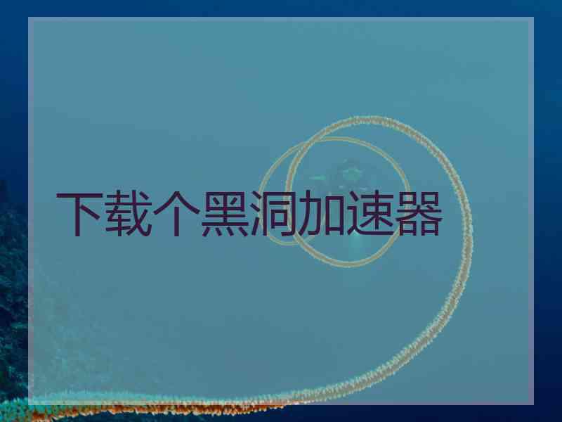 下载个黑洞加速器