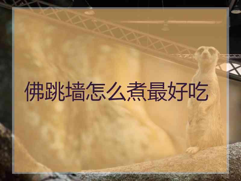 佛跳墙怎么煮最好吃