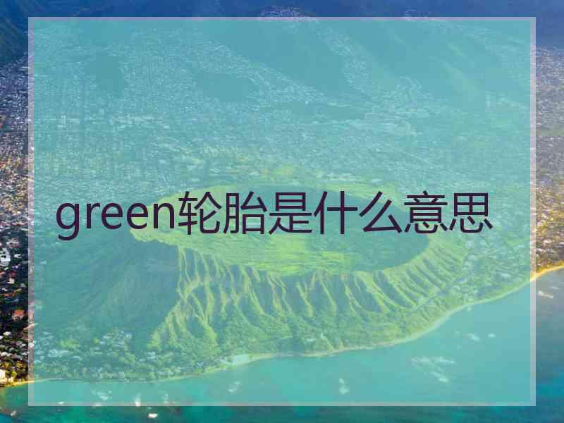 green轮胎是什么意思