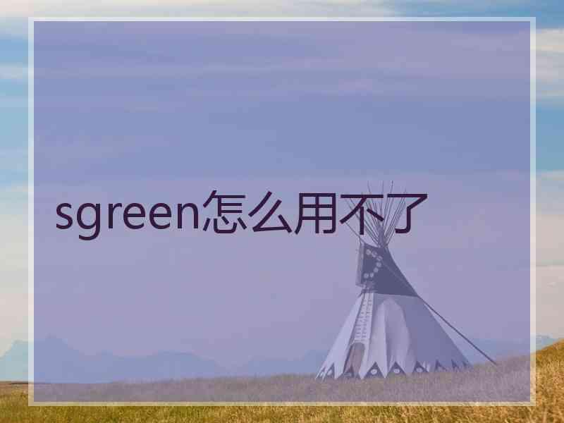 sgreen怎么用不了