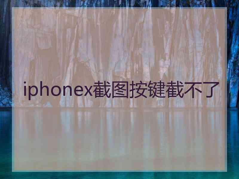 iphonex截图按键截不了