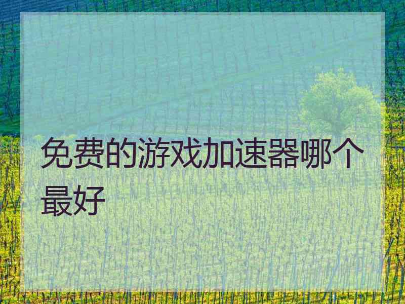 免费的游戏加速器哪个最好
