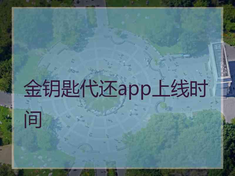 金钥匙代还app上线时间