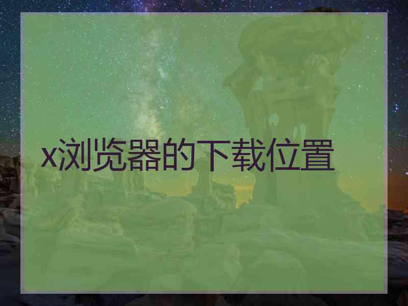 x浏览器的下载位置