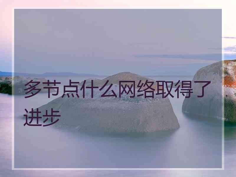 多节点什么网络取得了进步