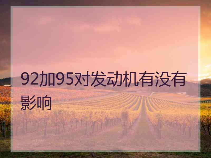 92加95对发动机有没有影响