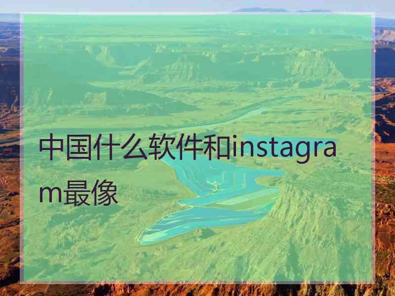 中国什么软件和instagram最像