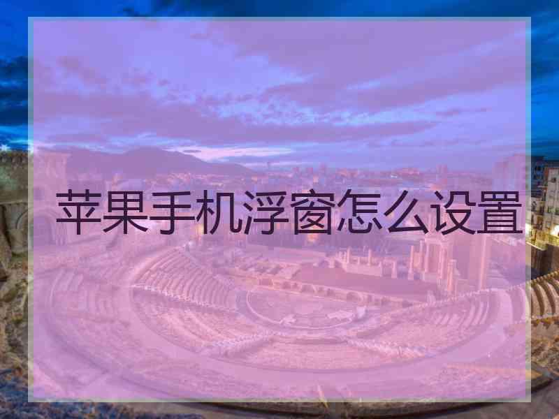 苹果手机浮窗怎么设置