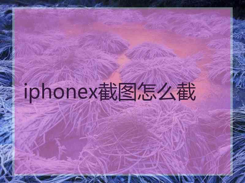 iphonex截图怎么截
