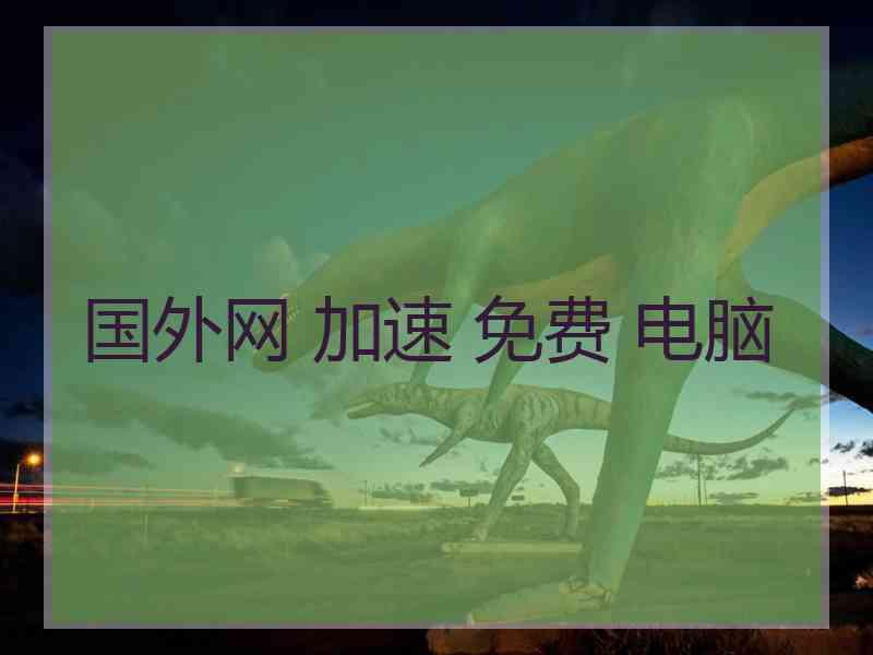 国外网 加速 免费 电脑