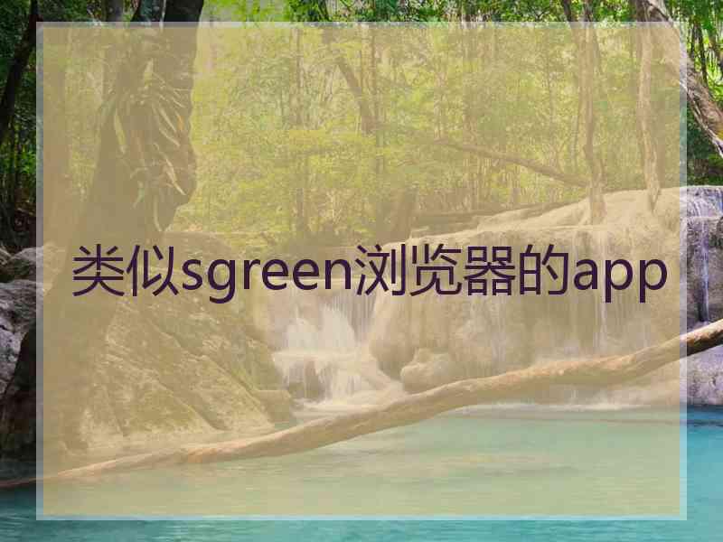 类似sgreen浏览器的app