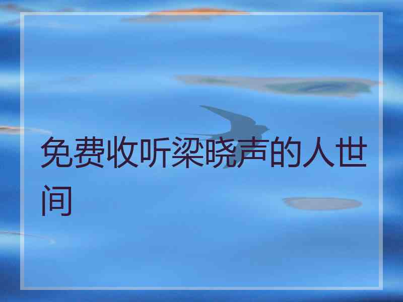 免费收听梁晓声的人世间