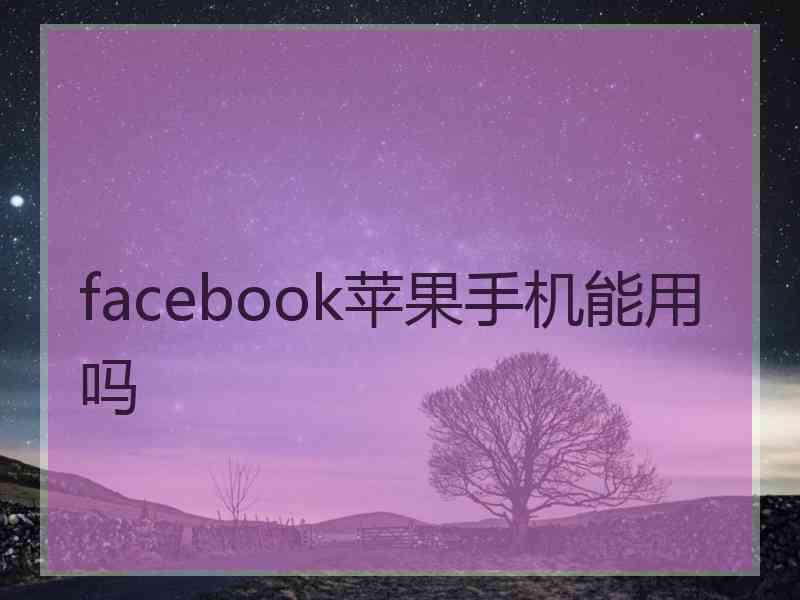 facebook苹果手机能用吗