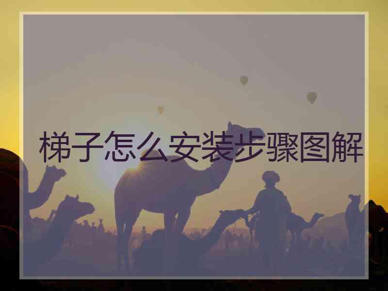 梯子怎么安装步骤图解