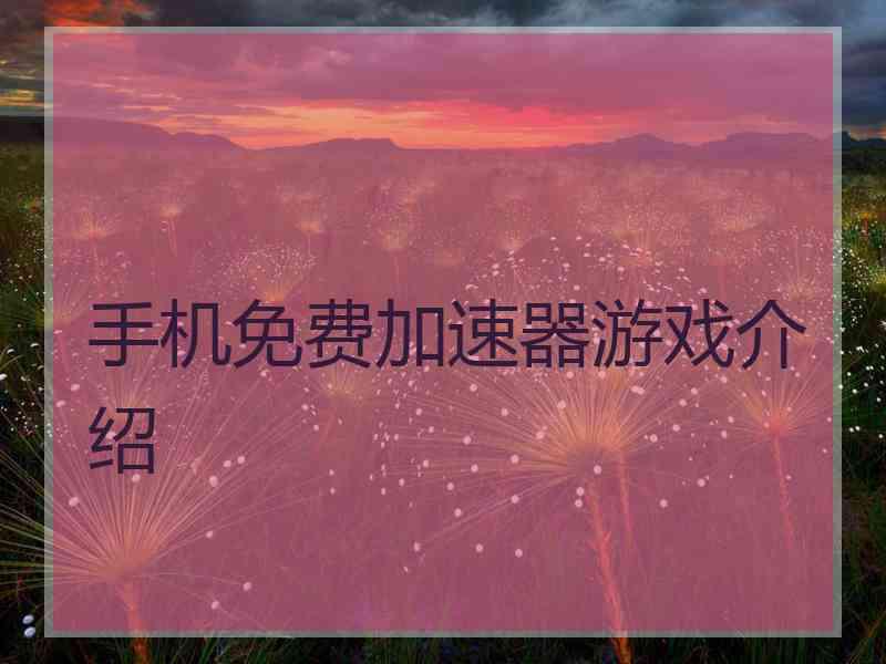 手机免费加速器游戏介绍
