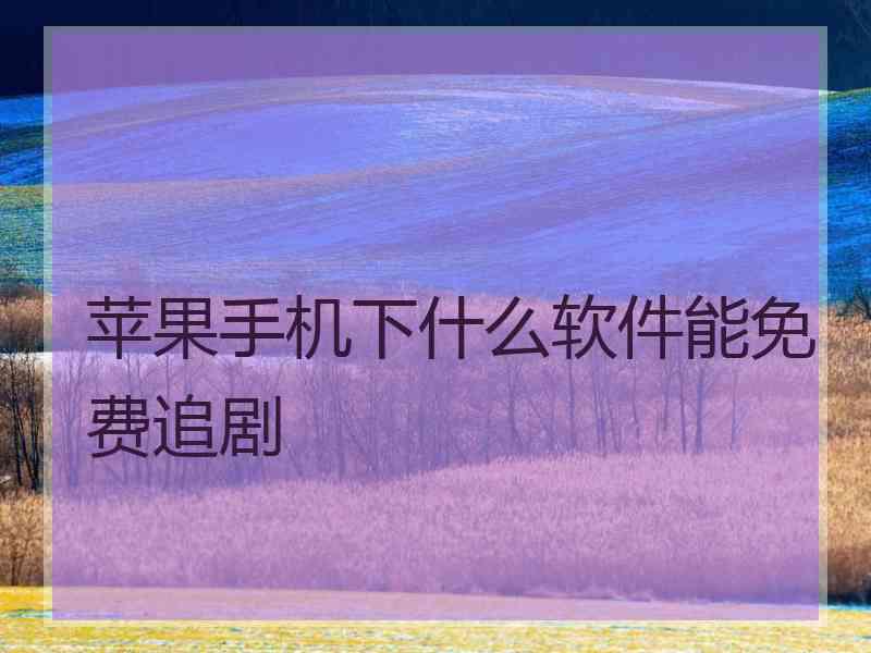 苹果手机下什么软件能免费追剧