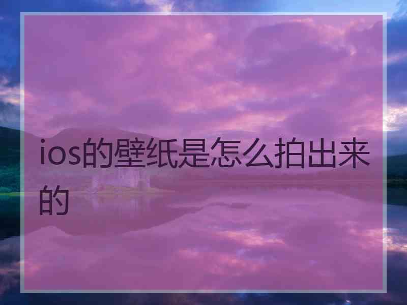 ios的壁纸是怎么拍出来的