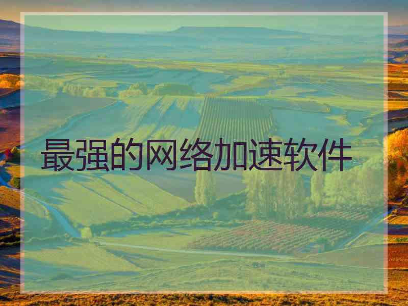 最强的网络加速软件