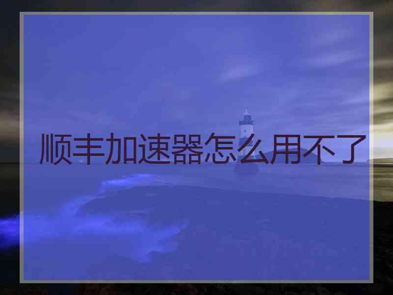顺丰加速器怎么用不了