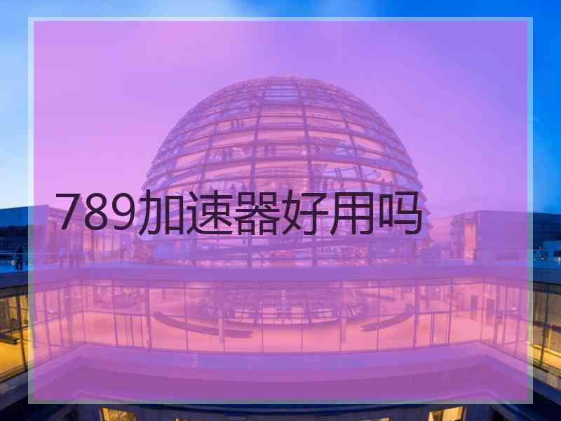 789加速器好用吗