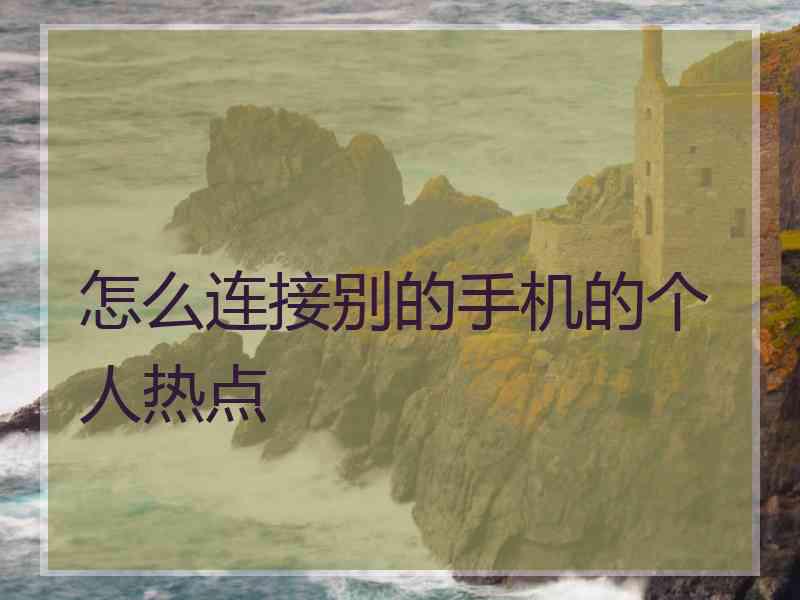 怎么连接别的手机的个人热点