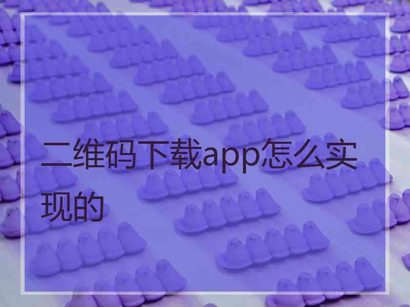 二维码下载app怎么实现的