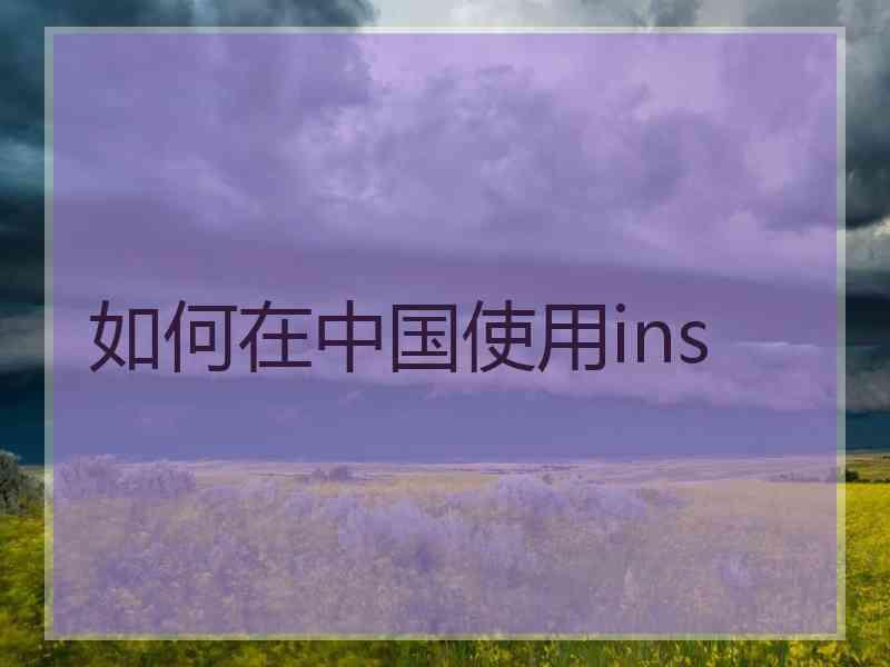 如何在中国使用ins