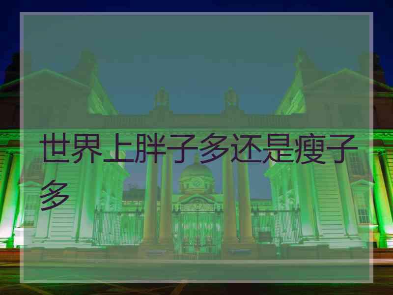 世界上胖子多还是瘦子多