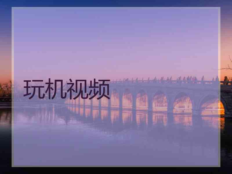 玩机视频