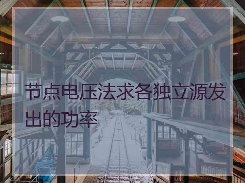 节点电压法求各独立源发出的功率