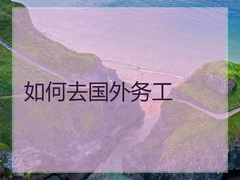 如何去国外务工