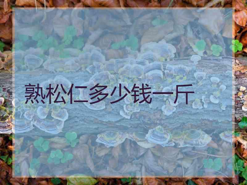 熟松仁多少钱一斤