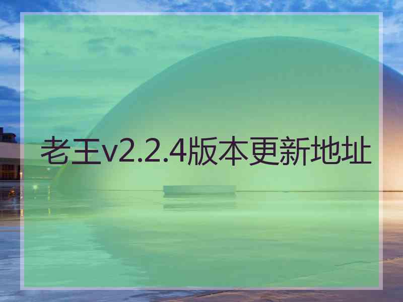 老王v2.2.4版本更新地址