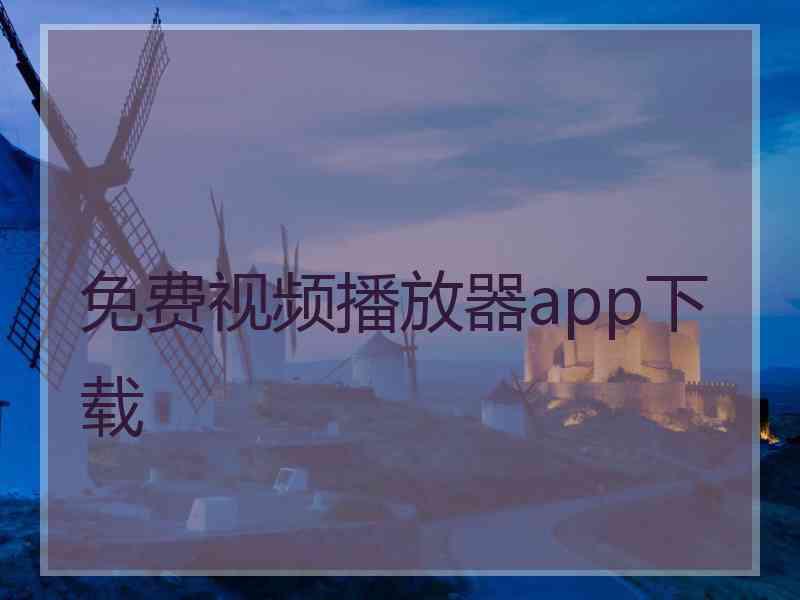 免费视频播放器app下载