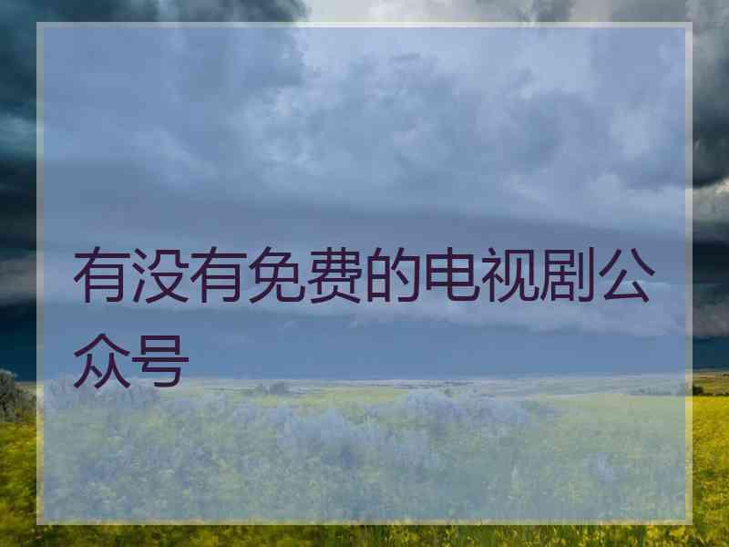有没有免费的电视剧公众号