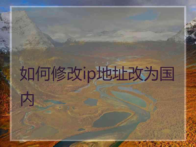 如何修改ip地址改为国内