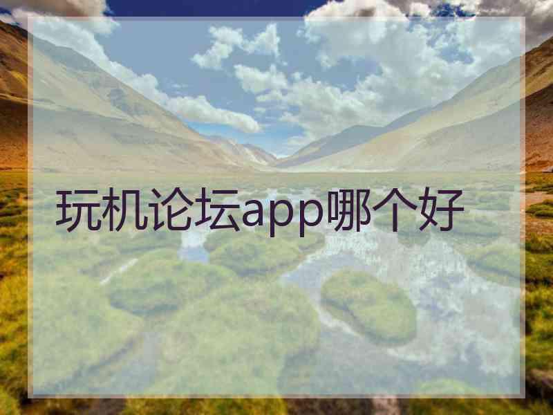 玩机论坛app哪个好